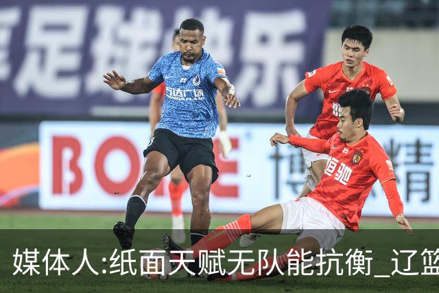 媒体人:纸面天赋无队能抗衡 辽篮王朝呼之欲出
